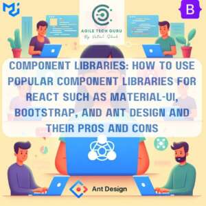 Component Libraries How to use popular component libraries for React such as Material-UI, Bootstrap, and Ant Design and their pros and cons